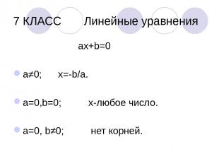 7 КЛАСС Линейные уравнения ах+b=0 а≠0; х=-b/a. a=0,b=0; х-любое число. а=0, b≠0;
