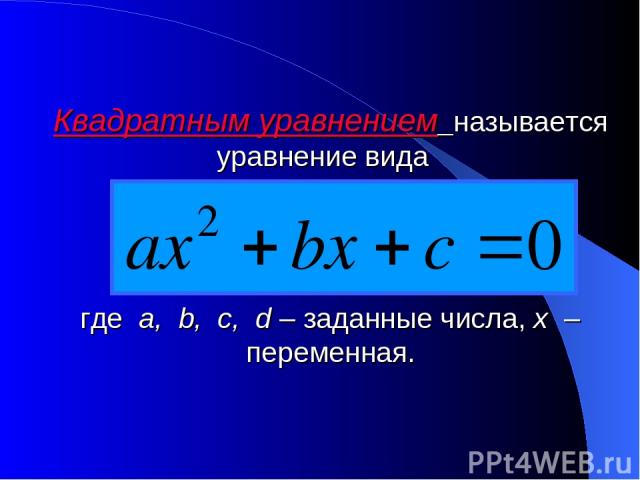Квадратным уравнением называется уравнение вида где a, b, c, d – заданные числа, x – переменная.