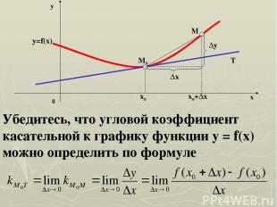 y=f(x) M0 M T x0 x0+∆x ∆x ∆y y x 0 Убедитесь, что угловой коэффициент касательно