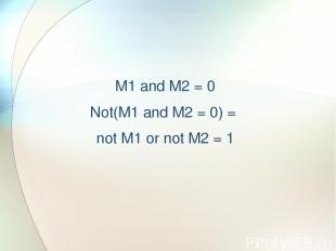 M1 and M2 = 0 Not(M1 and M2 = 0) = not M1 or not M2 = 1