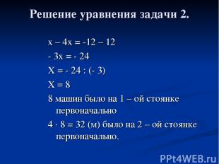 Решение уравнения задачи 2. х – 4х = -12 – 12 - 3х = - 24 Х = - 24 : (- 3) Х = 8