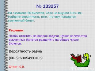 № 133257 Вероятность равна (60-6):60=54:60=0,9. Ответ: 0,9. Решение. Чтобы ответ