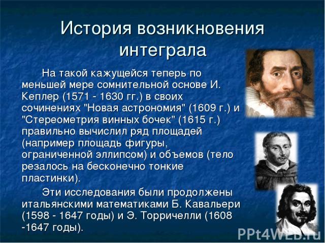 История возникновения интеграла На такой кажущейся теперь по меньшей мере сомнительной основе И. Кеплер (1571 - 1630 гг.) в своих сочинениях 