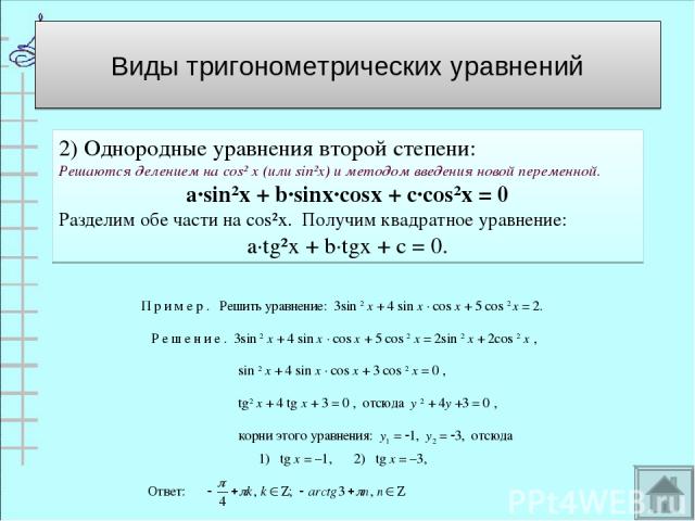 2) Однородные уравнения второй степени: Решаются делением на cos² х (или sin²x) и методом введения новой переменной. a∙sin²x + b∙sinx∙cosx + c∙cos²x = 0 Разделим обе части на cos²x. Получим квадратное уравнение: a∙tg²x + b∙tgx + c = 0. Виды тригоном…
