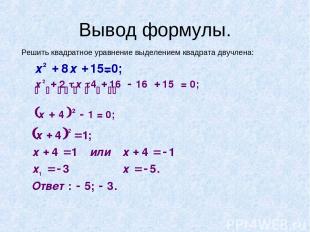 Вывод формулы. Решить квадратное уравнение выделением квадрата двучлена: