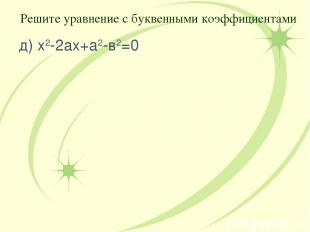 д) х2-2ах+а2-в2=0 Решите уравнение с буквенными коэффициентами