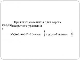 Задача: При каких значениях a один корень квадратного уравнения x2-(a+1)x+2a2=0