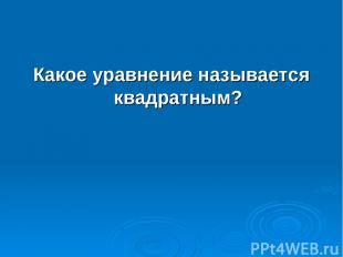 Какое уравнение называется квадратным?