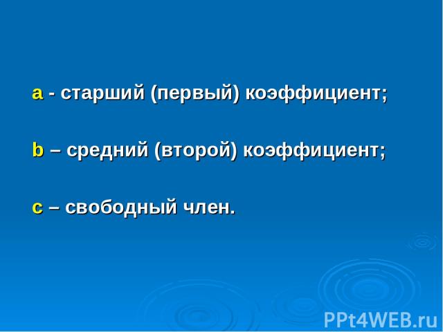 а - старший (первый) коэффициент; b – средний (второй) коэффициент; с – свободный член.