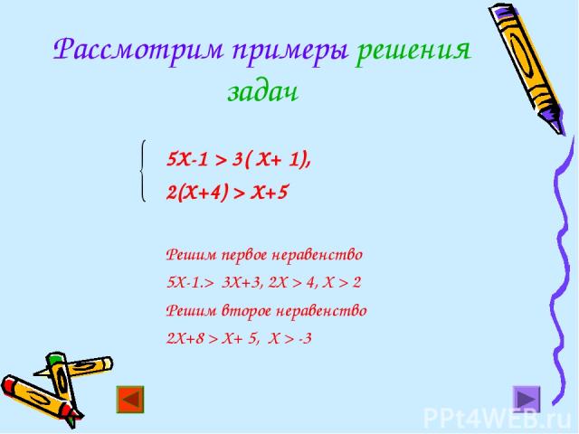 Рассмотрим примеры решения задач 5Х-1 > 3( Х+ 1), 2(Х+4) > Х+5 Решим первое неравенство 5Х-1.> 3Х+3, 2Х > 4, Х > 2 Решим второе неравенство 2Х+8 > Х+ 5, Х > -3