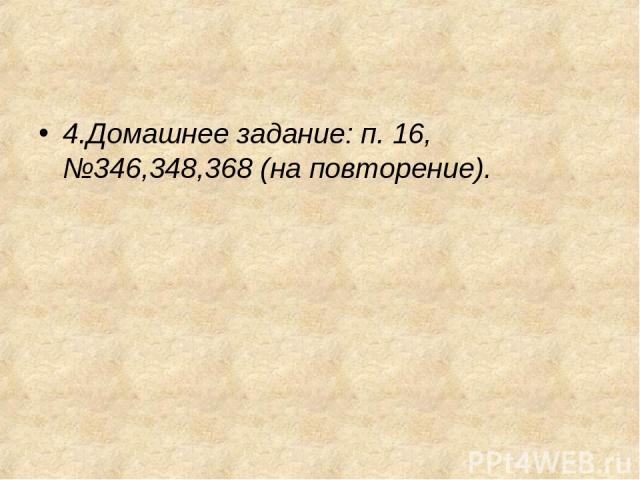 4.Домашнее задание: п. 16, №346,348,368 (на повторение).