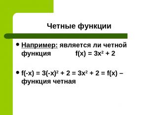 Четные функции Например: является ли четной функция f(x) = 3x2 + 2 f(-x) = 3(-x)