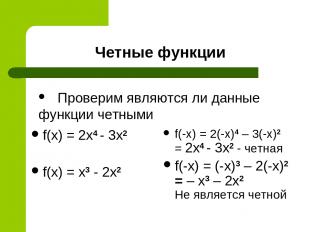 Четные функции f(x) = 2x4 - 3x2 f(x) = x3 - 2x2 f(-x) = 2(-x)4 – 3(-x)2 = 2x4 -