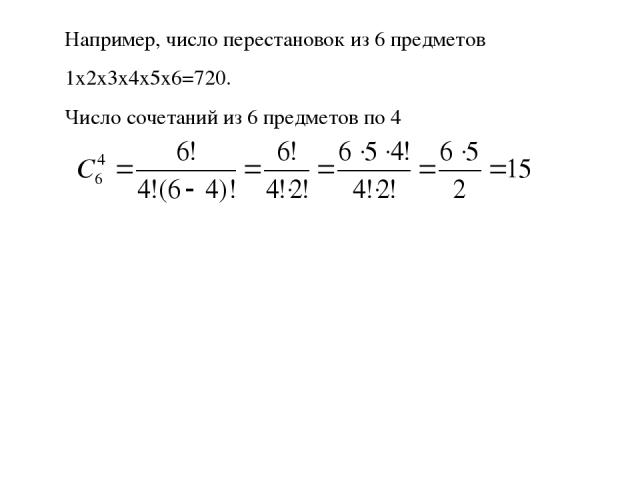 Например, число перестановок из 6 предметов 1х2х3х4х5х6=720. Число сочетаний из 6 предметов по 4