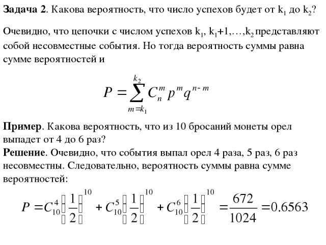 Задача 2. Какова вероятность, что число успехов будет от k1 до k2? Очевидно, что цепочки с числом успехов k1, k1+1,…,k2 представляют собой несовместные события. Но тогда вероятность суммы равна сумме вероятностей и Пример. Какова вероятность, что из…