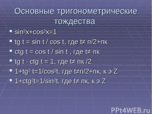 Основные тригонометрические тождества sin2x+cos2x=1 tg t = sin t / cos t, где t≠