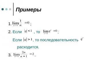 Примеры 1. ; 2. Если , то ; Если , то последовательность расходится. 3. .