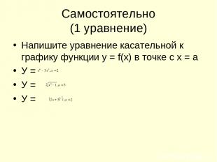 Самостоятельно (1 уравнение) Напишите уравнение касательной к графику функции у