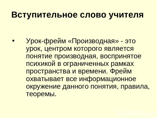 Вступительное слово учителя Урок-фрейм «Производная» - это урок, центром которого является понятие производная, воспринятое психикой в ограниченных рамках пространства и времени. Фрейм охватывает все информационное окружение данного понятия, правила…