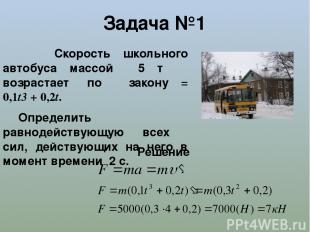 Задача №1 Скорость школьного автобуса массой 5 т возрастает по закону υ = 0,1t3