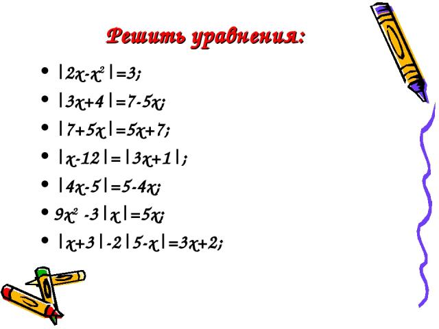 Решить уравнения: |2x-x2|=3; |3x+4|=7-5x; |7+5x|=5x+7; |x-12|=|3x+1|; |4x-5|=5-4x; 9x2 -3|x|=5x; |x+3|-2|5-x|=3x+2;