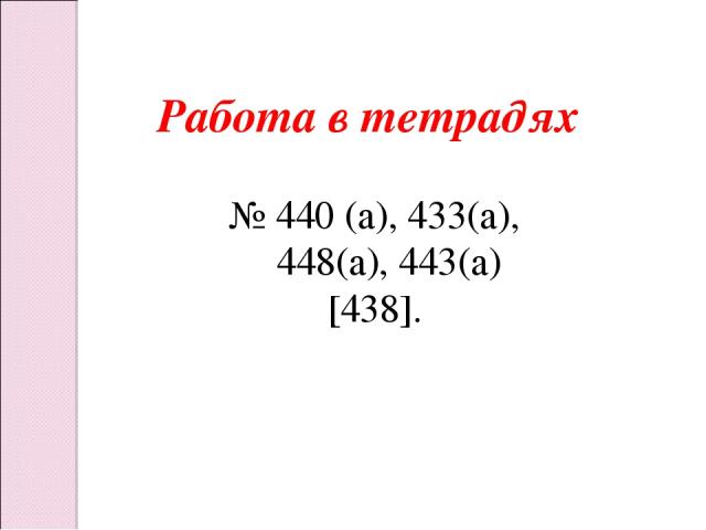 Работа в тетрадях № 440 (а), 433(а), 448(а), 443(а) [438].