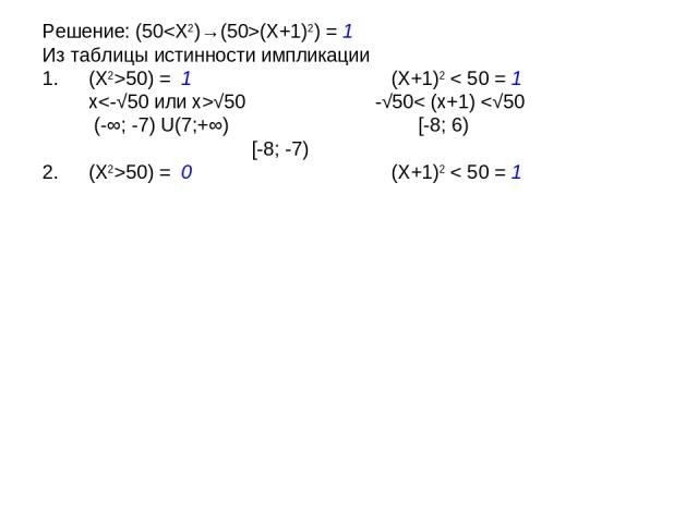 Решение: (50(X+1)2) = 1 Из таблицы истинности импликации (X2>50) = 1 (X+1)2 < 50 = 1 x√50 -√50< (x+1) 50) = 0 (X+1)2 < 50 = 1