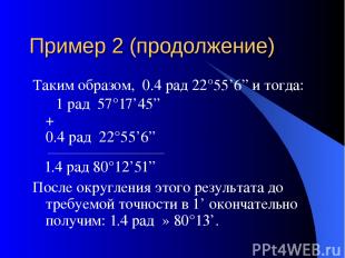 Пример 2 (продолжение) Таким образом,  0.4 рад 22°55’6” и тогда:     1 рад  57°1