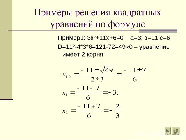 Примеры решения квадратных уравнений по формуле Пример1: 3х²+11х+6=0 а=3; в=11;с=6. D=11²-4*3*6=121-72=49>0 – уравнение имеет 2 корня