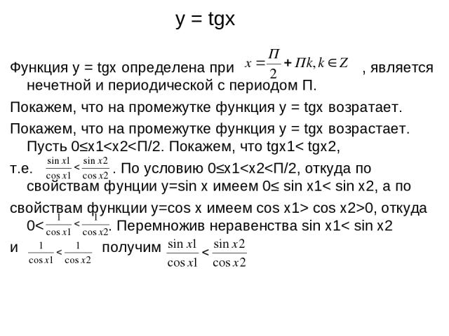 y = tgx Функция y = tgx определена при , является нечетной и периодической с периодом П. Покажем, что на промежутке функция y = tgx возратает. Покажем, что на промежутке функция y = tgx возрастает. Пусть 0≤x1