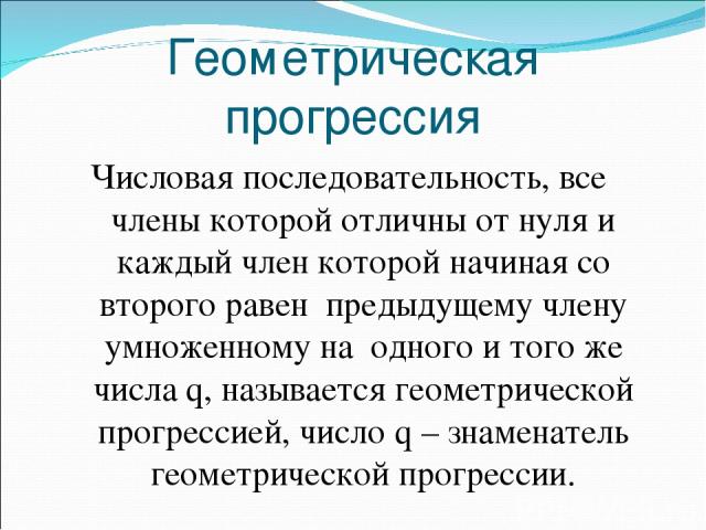 Геометрическая прогрессия Числовая последовательность, все члены которой отличны от нуля и каждый член которой начиная со второго равен предыдущему члену умноженному на одного и того же числа q, называется геометрической прогрессией, число q – знаме…