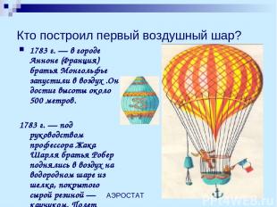 Кто построил первый воздушный шар? 1783 г. — в городе Анноне (Франция) братья Мо