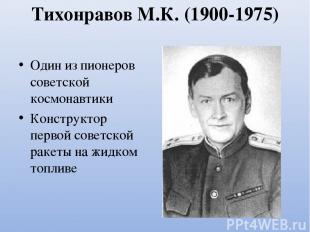 Тихонравов М.К. (1900-1975) Один из пионеров советской космонавтики Конструктор