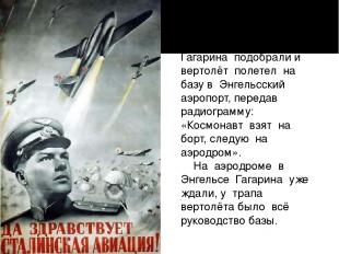 Гагарина подобрали и вертолёт полетел на базу в Энгельсский аэропорт, передав ра