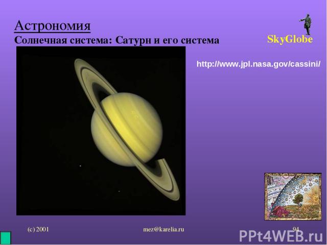 (с) 2001 mez@karelia.ru * Астрономия Солнечная система: Сатурн и его система SkyGlobe http://www.jpl.nasa.gov/cassini/ mez@karelia.ru