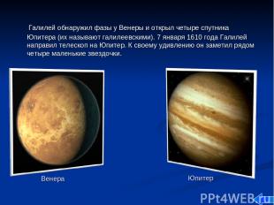 Галилей обнаружил фазы у Венеры и открыл четыре спутника Юпитера (их называют га