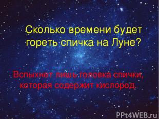 Сколько времени будет гореть спичка на Луне? Вспыхнет лишь головка спички, котор