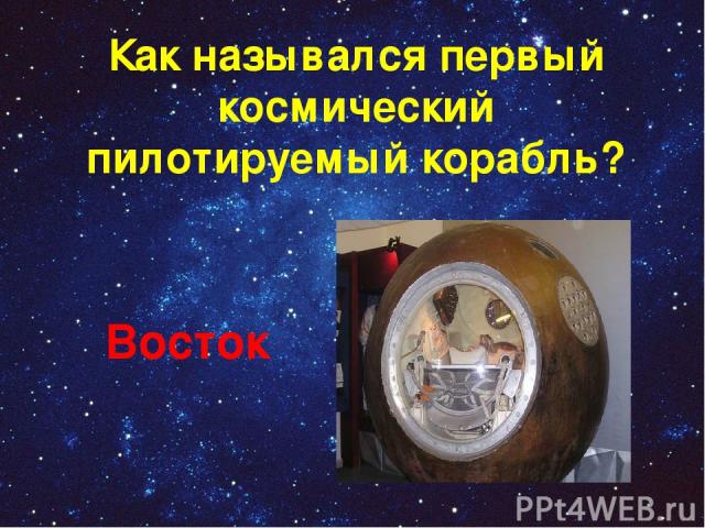 Как назывался первый космический пилотируемый корабль? Восток