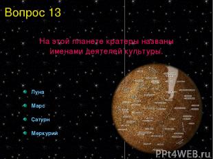 Вопрос 13 На этой планете кратеры названы именами деятелей культуры. Луна Марс С