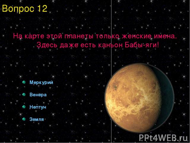 На карте этой планеты только женские имена. Здесь даже есть каньон Бабы-яги! Меркурий Венера Нептун Земля Вопрос 12