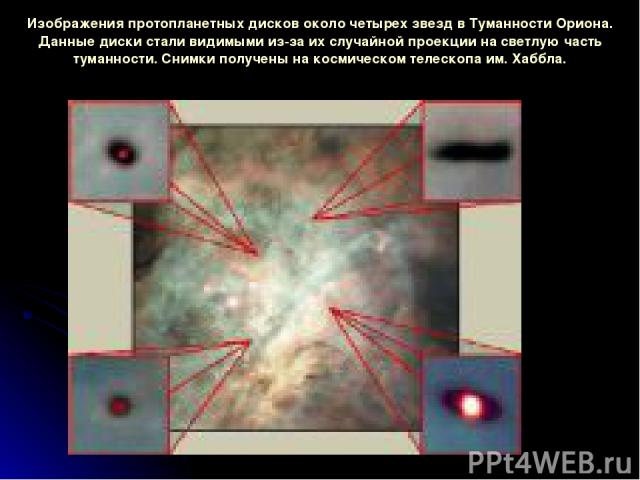 Изображения протопланетных дисков около четырех звезд в Туманности Ориона. Данные диски стали видимыми из-за их случайной проекции на светлую часть туманности. Снимки получены на космическом телескопа им. Хаббла.