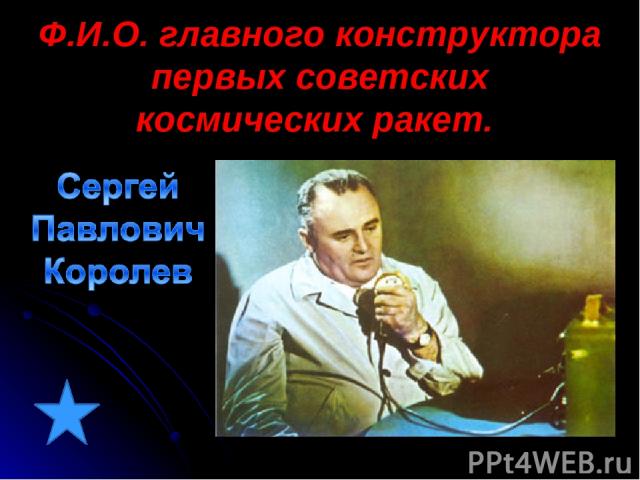 Ф.И.О. главного конструктора первых советских космических ракет.