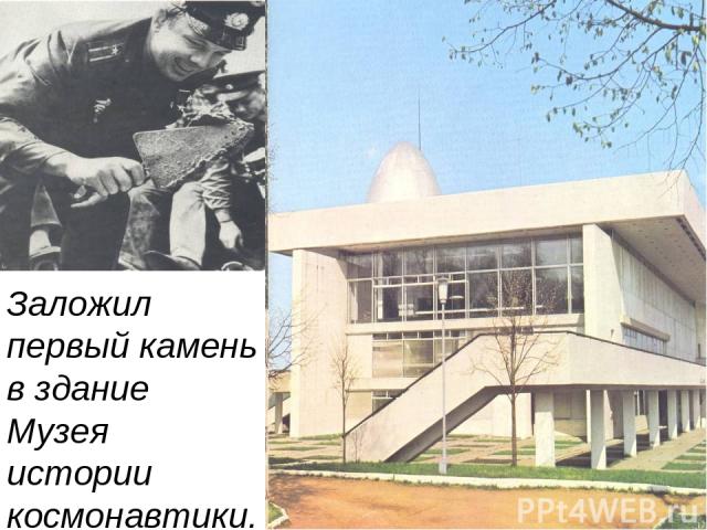 Заложил первый камень в здание Музея истории космонавтики.
