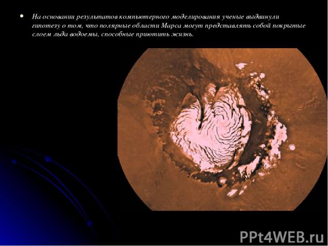 На основании результатов компьютерного моделирования ученые выдвинули гипотезу о том, что полярные области Марса могут представлять собой покрытые слоем льда водоемы, способные приютить жизнь.
