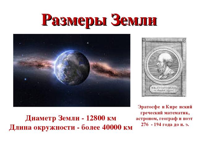 Размеры Земли Эратосфе н Кире нский греческий математик, астроном, географ и поэт 276 - 194 года до н. э. Диаметр Земли - 12800 км Длина окружности - более 40000 км
