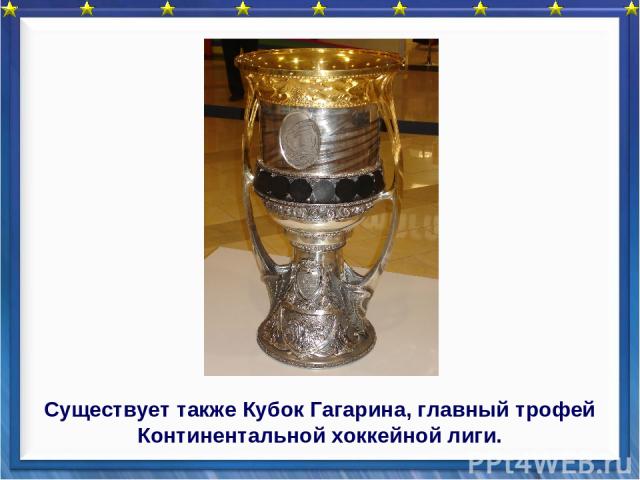 Существует также Кубок Гагарина, главный трофей Континентальной хоккейной лиги.