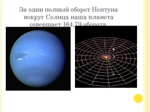 За один полный оборот Нептуна вокруг Солнца наша планета совершает 164,79 оборот