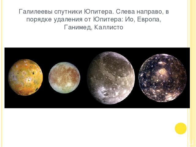 Галилеевы спутники Юпитера. Слева направо, в порядке удаления от Юпитера: Ио, Европа, Ганимед, Каллисто