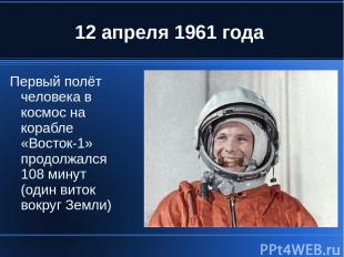 12 апреля 1961 года Первый полёт человека в космос на корабле «Восток-1» продолж
