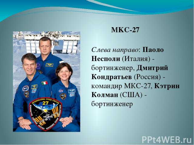 MKC-27 Слева направо: Паоло Несполи (Италия) - бортинженер, Дмитрий Кондратьев (Россия) - командир МКС-27, Кэтрин Колман (США) - бортинженер